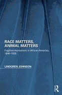 Race Matters, Animal Matters: Fugitive Humanism in African America, 1840-1930