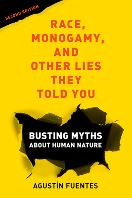Race, Monogamy, and Other Lies They Told You, Second Edition: Busting Myths about Human Nature - Fuentes, Agustn