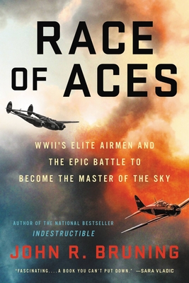 Race of Aces: Wwii's Elite Airmen and the Epic Battle to Become the Master of the Sky - Bruning, John R