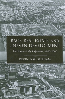 Race, Real Estate, and Uneven Development: The Kansas City Experience, 1900-2000 - Gotham, Kevin Fox