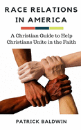 Race Relations in America: A Christian Guide to Unite Christians in the Faith