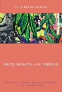 Race, Rights and Rebels: Alternatives to Human Rights and Development from the Global South