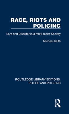 Race, Riots and Policing: Lore and Disorder in a Multi-racist Society - Keith, Michael