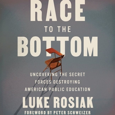 Race to the Bottom: Uncovering the Secret Forces Destroying American Public Education - Rosiak, Luke, and Constant, Charles (Read by)