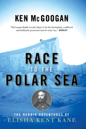 Race to the Polar Sea: The Heroic Adventures of Elisha Kent Kane