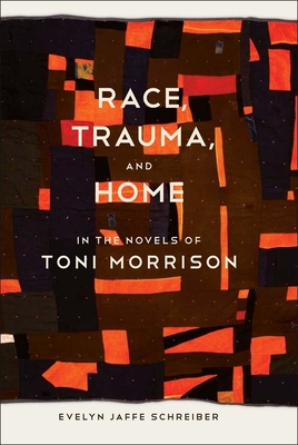Race, Trauma, and Home in the Novels of Toni Morrison - Schreiber, Evelyn Jaffe