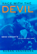 Race with the Devil: Gene Vincent's Life in the Fast Lane - Van Hecke, Susan