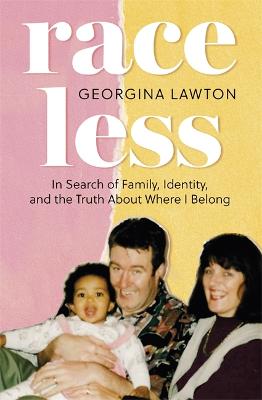 Raceless: In Search of Family, Identity, and the Truth About Where I Belong - Lawton, Georgina