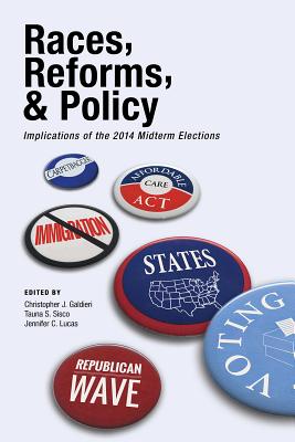 Races, Reforms, & Policy: Implications of the 2014 Midterm Elections - Galdieri, Christopher J (Editor), and Sisco, Tauna S (Editor), and Lucas, Jennifer C (Editor)