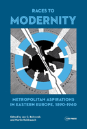 Races to Modernity: Metropolitan Aspirations in Eastern Europe, 1890-1940