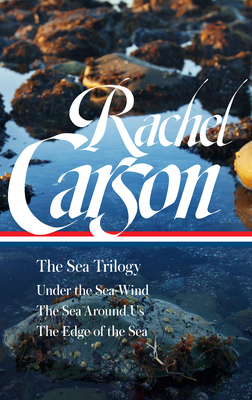 Rachel Carson: The Sea Trilogy (Loa #352): Under the Sea-Wind / The Sea Around Us / The Edge of the Sea - Carson, Rachel L, and Steingraber, Sandra (Editor)