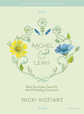 Rachel & Leah - Teen Girls' Bible Study Book: What Two Sisters Teach Us about Combating Comparison - Koziarz, Nicki