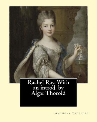 Rachel Ray. With an introd. by Algar Thorold. By: Anthony Trollope: Rachel Ray is an 1863 novel by Anthony Trollope. - Thorold, Algar, and Trollope, Anthony