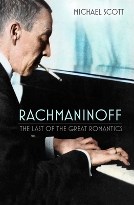 Rachmaninoff: The Last of the Great Romantics - Scott, Michael