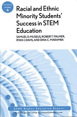 Racial and Ethnic Minority Student Success in Stem Education: Ashe Higher Education Report, Volume 36, Number 6 - Museus, Samuel D, and Palmer, Robert T, and Davis, Ryan J