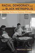 Racial Democracy and the Black Metropolis: Housing Policy in Postwar Chicago