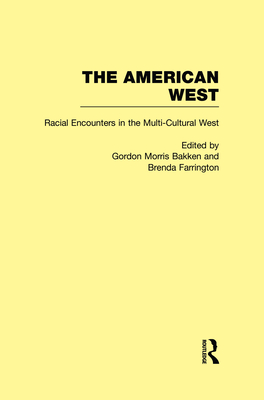 Racial Encounters in the Multi-Cultured West: The American West - Bakken, Gordon Morris, Dr. (Editor), and Farrington, Brenda (Editor)