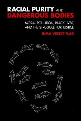 Racial Impurity and Dangerous Bodies: Pollution and the Criminalization of Blackness in US Society - Vesely-Flad, Rima