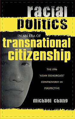 Racial Politics in an Era of Transnational Citizenship: The 1996 'Asian Donorgate' Controversy in Perspective - Chang, Michael