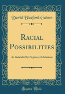 Racial Possibilities: As Indicated by Negroes of Arkansas (Classic Reprint)