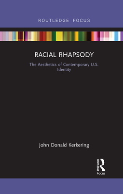 Racial Rhapsody: The Aesthetics of Contemporary U.S. Identity - Kerkering, John Donald