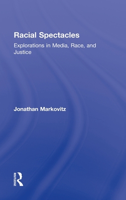 Racial Spectacles: Explorations in Media, Race, and Justice - Markovitz, Jonathan
