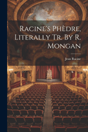 Racine's Phedre, Literally Tr. by R. Mongan