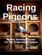 Racing Pigeons: Racing Homing Pigeons On The Widowhood System