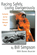 Racing Safely, Living Dangerously: The Hard Life and Fast Times of a Motorsports Mogul - Simpson, Bill, and Bourcier, Bones, and Mears, Rick (Foreword by)