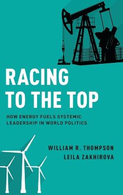 Racing to the Top: How Energy Fuels System Leadership in World Politics - Thompson, William R, and Zakhirova, Leila