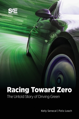 Racing Toward Zero: The Untold Story of Driving Green - Senecal, Kelly, and Leach, Felix