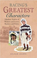 Racing's Greatest Characters: Fabulous Stories of Winners and Losers, Runners and Riders