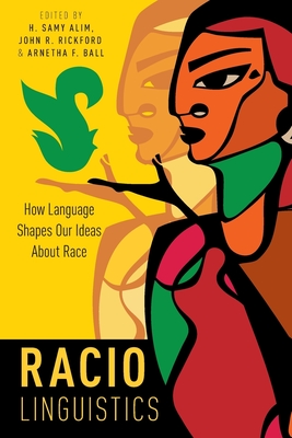 Raciolinguistics: How Language Shapes Our Ideas about Race - Alim, H Samy (Editor), and Rickford, John R (Editor), and Ball, Arnetha F (Editor)