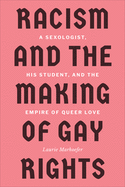 Racism and the Making of Gay Rights: A Sexologist, His Student, and the Empire of Queer Love