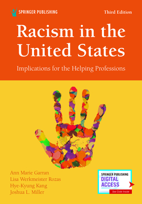 Racism in the United States, Third Edition: Implications for the Helping Professions - Garran, Ann Marie, MSW, Lcsw, PhD, and Werkmeister Rozas, Lisa, PhD, Ma, MSW, and Kang, Hye-Kyung, PhD, Ma, MSW