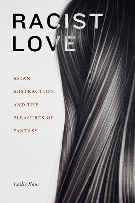 Racist Love: Asian Abstraction and the Pleasures of Fantasy - Bow, Leslie