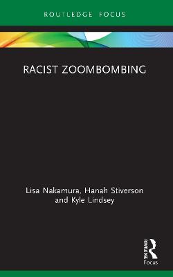 Racist Zoombombing - Nakamura, Lisa, and Stiverson, Hanah, and Lindsey, Kyle