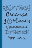 Rad Tech Because 10 Minutes of Patient Care Is Enough for Me: Radiography X-Ray Tech Journal Notebook for Notes, as a Planner or Journaling Gift