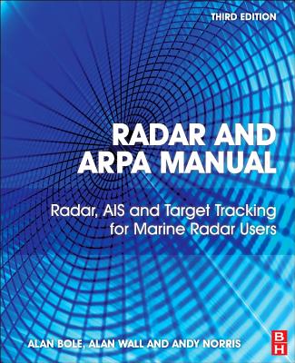 Radar and ARPA Manual: Radar, AIS and Target Tracking for Marine Radar Users - Bole, Alan G., and Wall, Alan D., and Norris, Andy