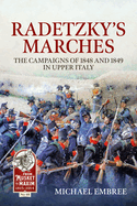 Radetzky's Marches: The Campaigns of 1848 and 1849 in Upper Italy