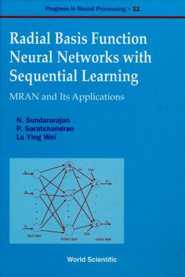 Radial Basis Function Neural Networks with Sequential Learning, Progress in Neural Processing - Lu, Ying Wei, and Saratchandran, P, and Sundararajan, Narasimman