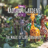 Radiant Gardens The Magic of Glass Ornaments: A Picture Book of Garden Decor for All-Ages, Adults, Seniors with Alzheimer's and or Dementia