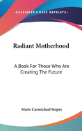 Radiant Motherhood: A Book For Those Who Are Creating The Future