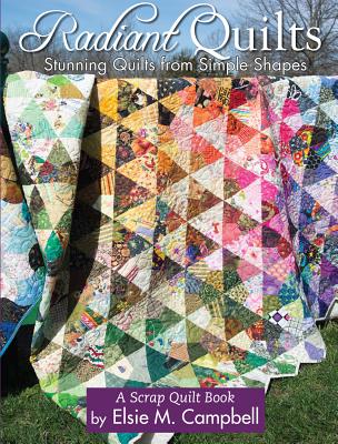 Radiant Quilts: Stunning Quilts from Simple Shapes - Campbell, Elsie M