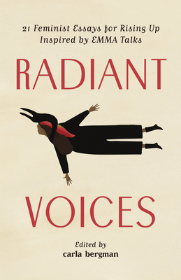 Radiant Voices: 21 Feminist Essays for Rising Up Inspired by Emma Talks - Bergman, Carla (Editor)