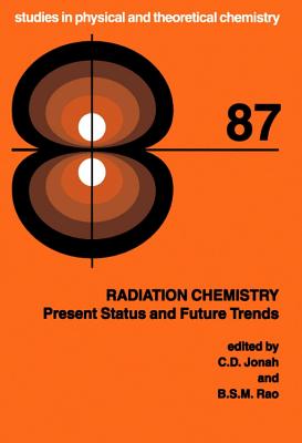 Radiation Chemistry: Present Status and Future Trends Volume 87 - Jonah, C D, and Rao, B S M