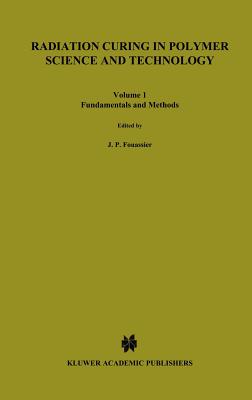 Radiation Curing in Polymer Science and Technology: Fundamentals and Methods - Fouassier, Jean-Pierre (Editor), and Rabek, J F (Editor)