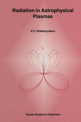 Radiation in Astrophysical Plasmas - Zheleznyakov, V V