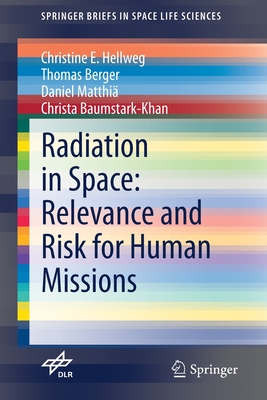 Radiation in Space: Relevance and Risk for Human Missions - Hellweg, Christine E, and Berger, Thomas, and Matthi, Daniel