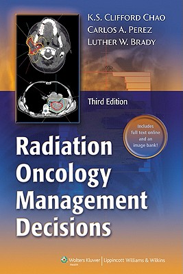 Radiation Oncology: Management Decisions - Chao, K S Clifford, MD, and Perez, Carlos A, MD, and Brady, Luther W, MD